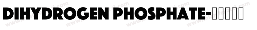 DIHYDROGEN PHOSPHATE字体转换
